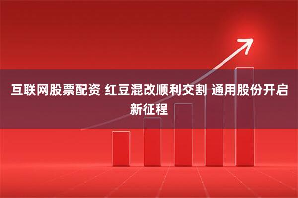 互联网股票配资 红豆混改顺利交割 通用股份开启新征程