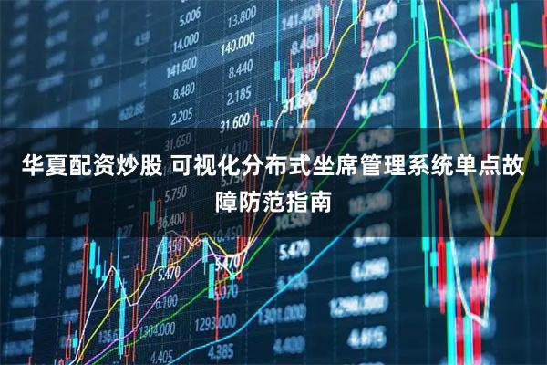 华夏配资炒股 可视化分布式坐席管理系统单点故障防范指南
